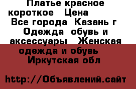 Платье красное короткое › Цена ­ 1 200 - Все города, Казань г. Одежда, обувь и аксессуары » Женская одежда и обувь   . Иркутская обл.